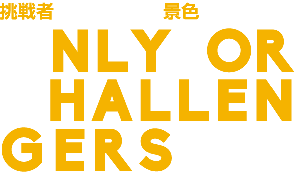 挑戦者だけが見える景色があります。